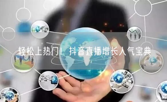 轻松上热门！抖音直播增长人气宝典