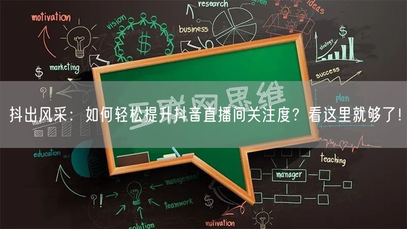 抖出风采：如何轻松提升抖音直播间关注度？看这里就够了！