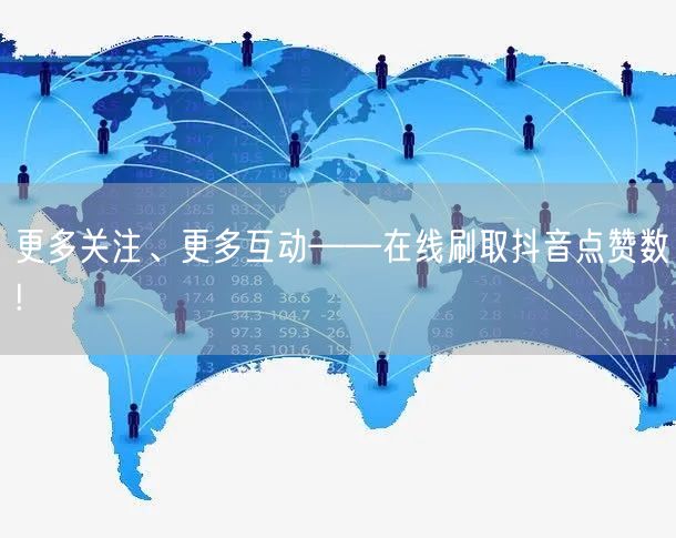 更多关注、更多互动——在线刷取抖音点赞数!