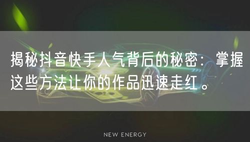 揭秘抖音快手人气背后的秘密：掌握这些方法让你的作品迅速走红。