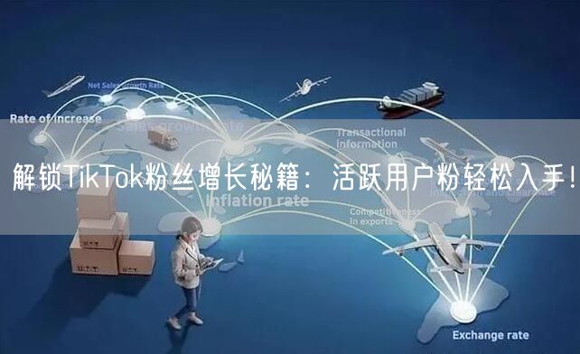 解锁TikTok粉丝增长秘籍：活跃用户粉轻松入手！