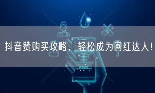 抖音赞购买攻略，轻松成为网红达人！