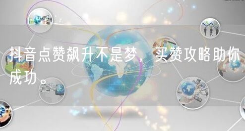 抖音点赞飙升不是梦，买赞攻略助你成功。