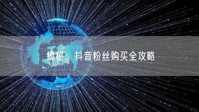 揭秘：抖音粉丝购买全攻略