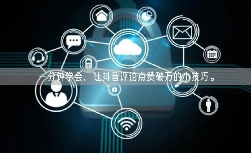 一分钟学会，让抖音评论点赞破万的小技巧。
