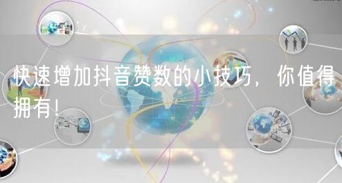 快速增加抖音赞数的小技巧，你值得拥有！