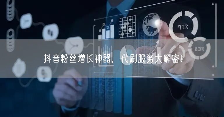 抖音粉丝增长神器，代刷服务大解密！