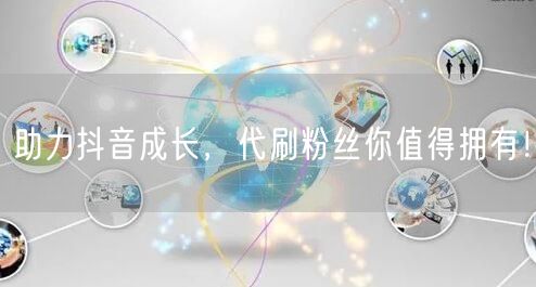 助力抖音成长，代刷粉丝你值得拥有！