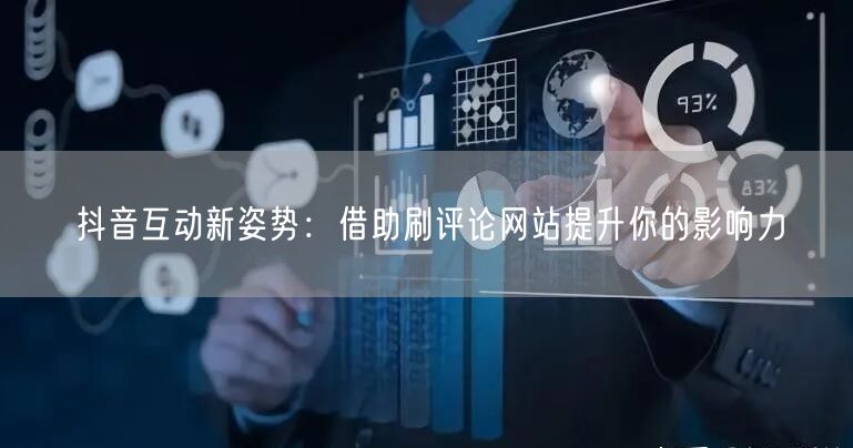 抖音互动新姿势：借助刷评论网站提升你的影响力