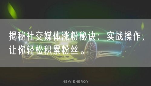 揭秘社交媒体涨粉秘诀：实战操作，让你轻松积累粉丝。
