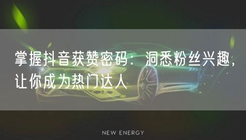 掌握抖音获赞密码：洞悉粉丝兴趣，让你成为热门达人