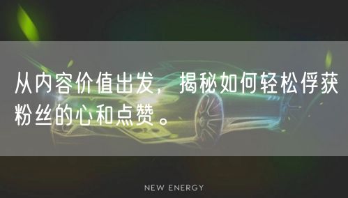 从内容价值出发，揭秘如何轻松俘获粉丝的心和点赞。