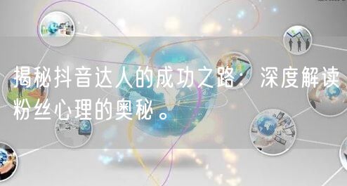 揭秘抖音达人的成功之路：深度解读粉丝心理的奥秘。