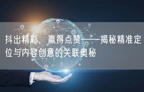抖出精彩，赢得点赞——揭秘精准定位与内容创意的关联奥秘