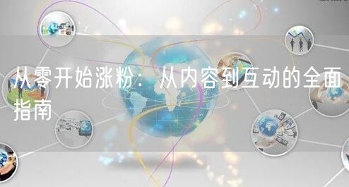 从零开始涨粉：从内容到互动的全面指南
