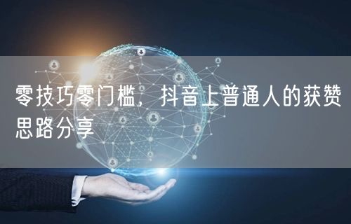 零技巧零门槛，抖音上普通人的获赞思路分享