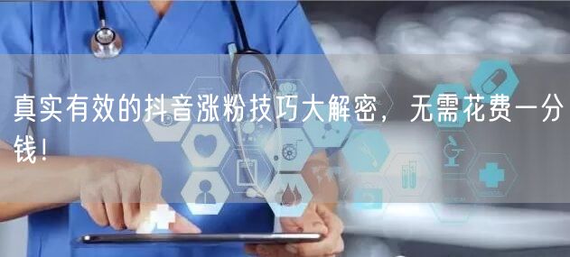 真实有效的抖音涨粉技巧大解密，无需花费一分钱！
