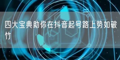 四大宝典助你在抖音起号路上势如破竹