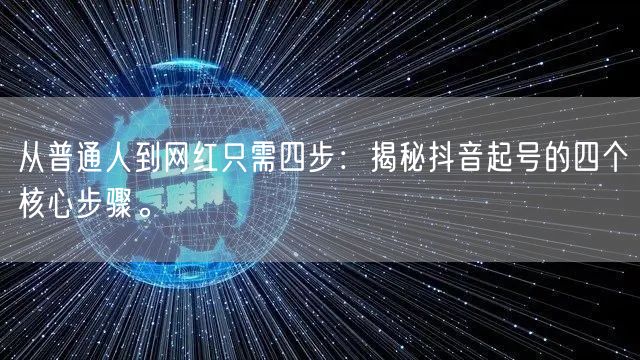 从普通人到网红只需四步：揭秘抖音起号的四个核心步骤。