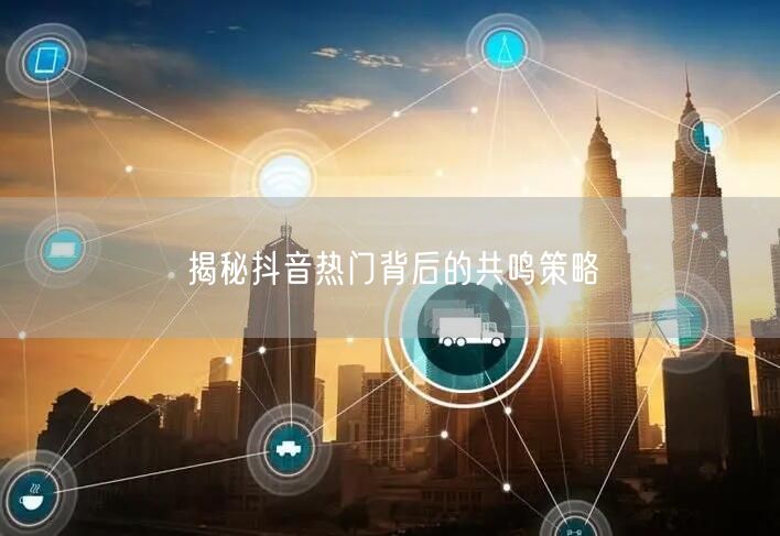 揭秘抖音热门背后的共鸣策略