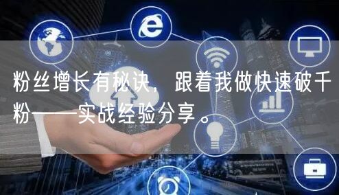 粉丝增长有秘诀，跟着我做快速破千粉——实战经验分享。