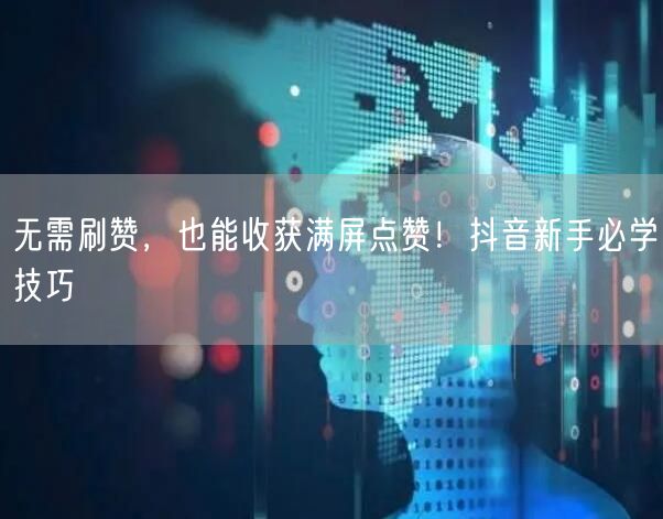 无需刷赞，也能收获满屏点赞！抖音新手必学技巧