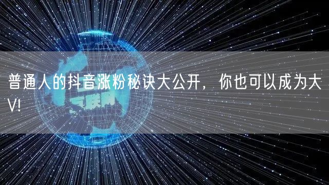 普通人的抖音涨粉秘诀大公开，你也可以成为大V!