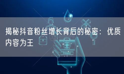 揭秘抖音粉丝增长背后的秘密:优质内容为王