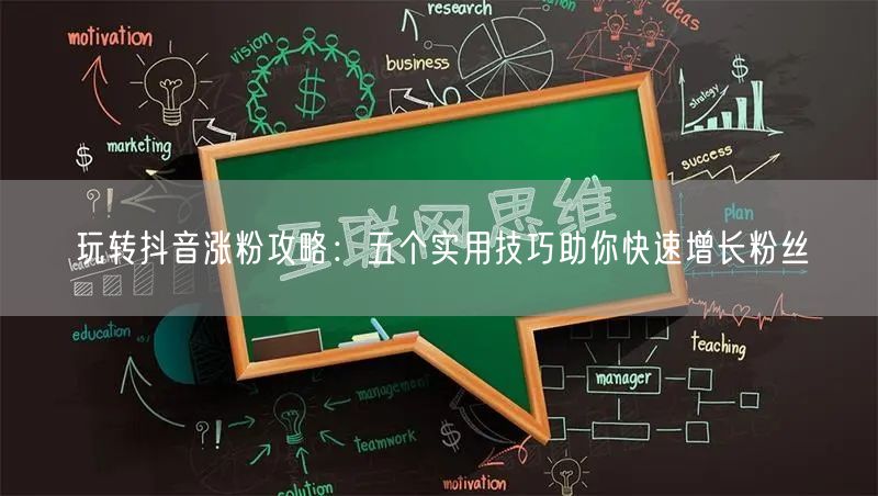 玩转抖音涨粉攻略:五个实用技巧助你快速增长粉丝