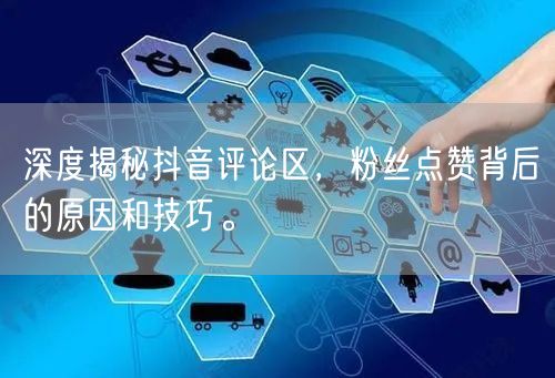深度揭秘抖音评论区，粉丝点赞背后的原因和技巧。