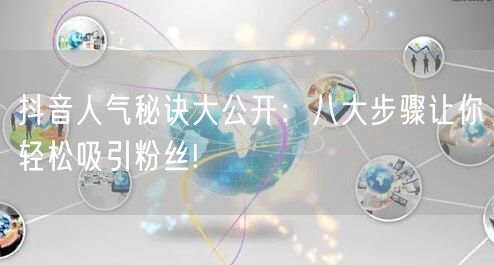 抖音人气秘诀大公开：八大步骤让你轻松吸引粉丝!
