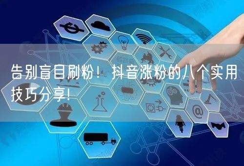 告别盲目刷粉！抖音涨粉的八个实用技巧分享!