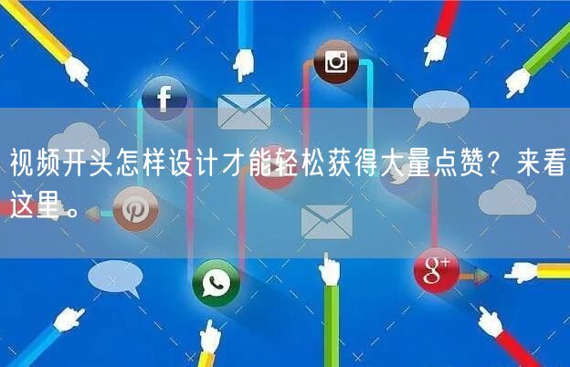 视频开头怎样设计才能轻松获得大量点赞？来看这里。