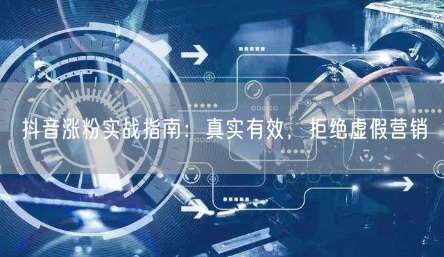 抖音涨粉实战指南：真实有效，拒绝虚假营销