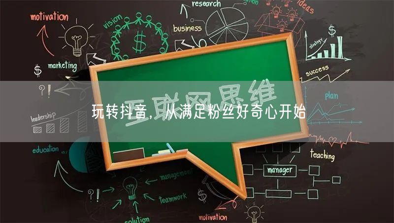 玩转抖音，从满足粉丝好奇心开始