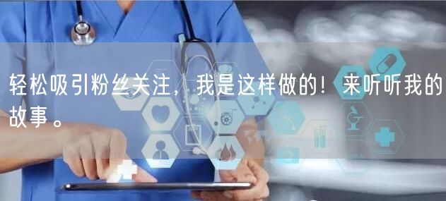 轻松吸引粉丝关注，我是这样做的！来听听我的故事。
