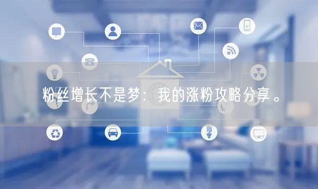 粉丝增长不是梦：我的涨粉攻略分享。