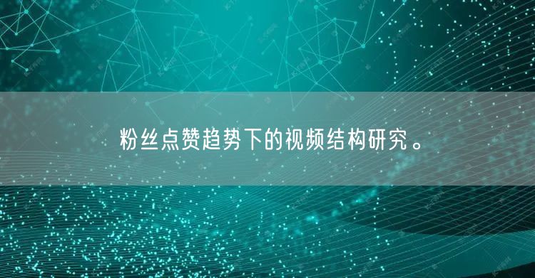 粉丝点赞趋势下的视频结构研究。