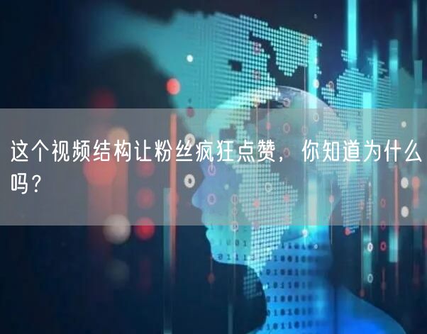 这个视频结构让粉丝疯狂点赞，你知道为什么吗？
