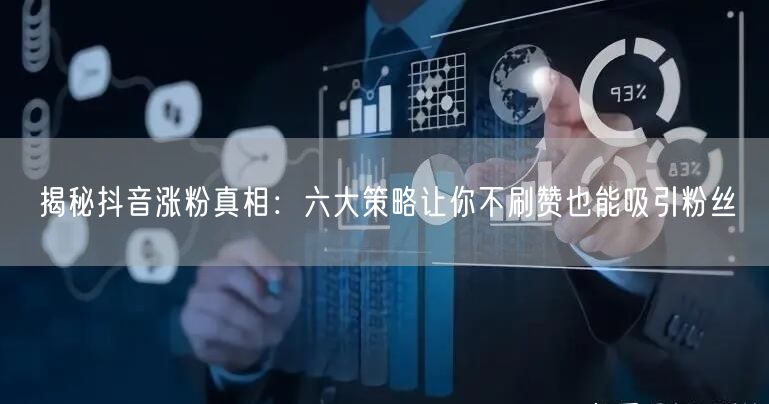 揭秘抖音涨粉真相:六大策略让你不刷赞也能吸引粉丝
