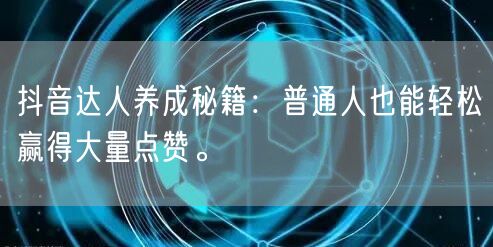 抖音达人养成秘籍：普通人也能轻松赢得大量点赞。