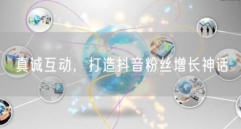 真诚互动，打造抖音粉丝增长神话