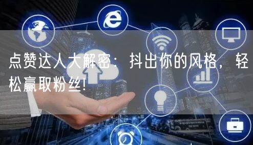 点赞达人大解密：抖出你的风格，轻松赢取粉丝!