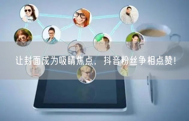 让封面成为吸睛焦点，抖音粉丝争相点赞！
