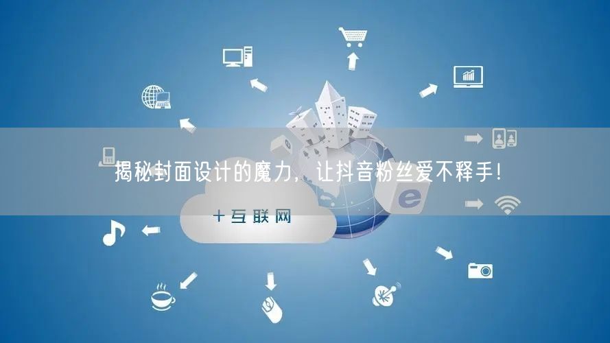 揭秘封面设计的魔力，让抖音粉丝爱不释手！