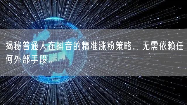 揭秘普通人在抖音的精准涨粉策略，无需依赖任何外部手段。