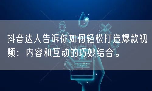 抖音达人告诉你如何轻松打造爆款视频：内容和互动的巧妙结合。
