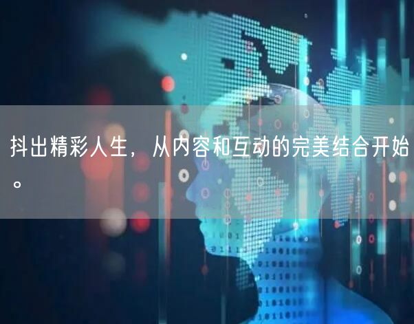 抖出精彩人生，从内容和互动的完美结合开始。