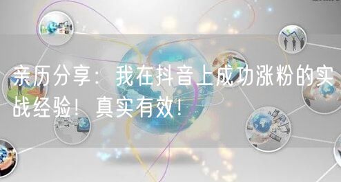 亲历分享：我在抖音上成功涨粉的实战经验！真实有效！