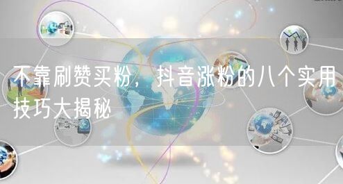 不靠刷赞买粉，抖音涨粉的八个实用技巧大揭秘